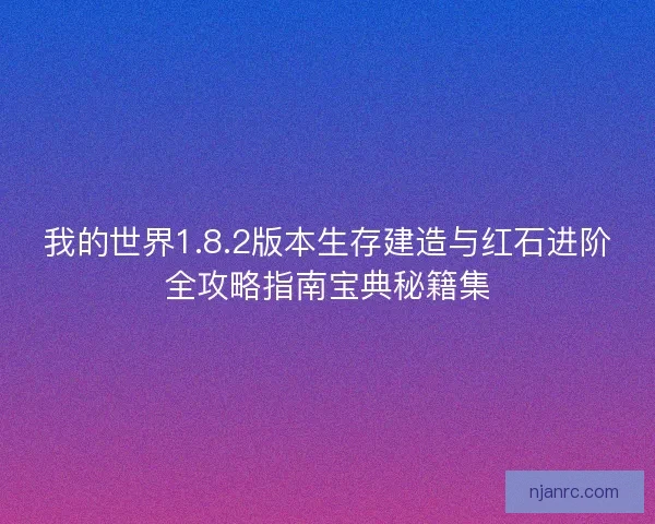 我的世界1.8.2版本生存建造与红石进阶全攻略指南宝典秘籍集